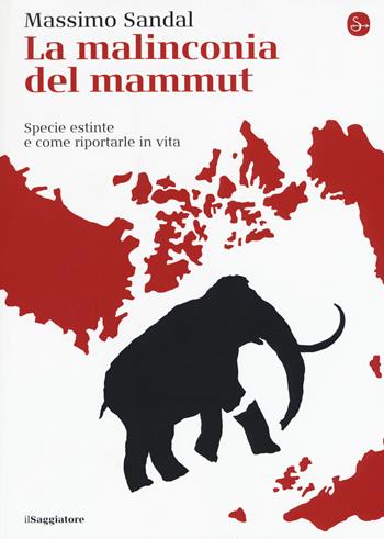 La malinconia del mammut. Specie estinte e come riportarle in vita - Massimo Sandal - Libro Il Saggiatore 2019, La cultura | Libraccio.it
