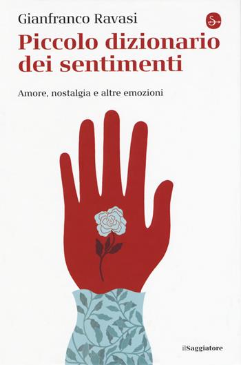 Piccolo dizionario dei sentimenti. Amore, nostalgia e altre emozioni - Gianfranco Ravasi - Libro Il Saggiatore 2019, La cultura | Libraccio.it