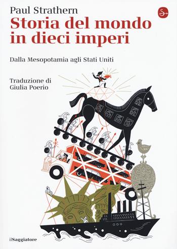 Storia del mondo in dieci imperi. Dalla Mesopotamia agli Stati Uniti - Paul Strathern - Libro Il Saggiatore 2020, La cultura | Libraccio.it