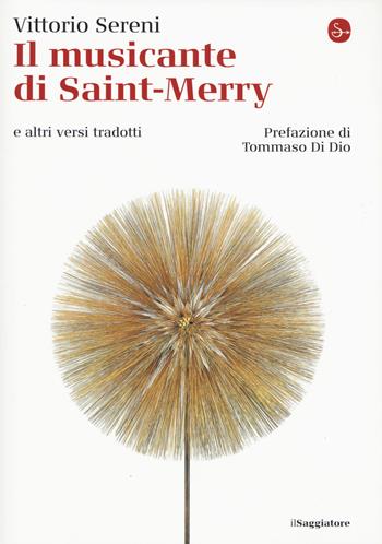 Il musicante di Saint-Merry e altri versi tradotti. Testo originale a fronte - Vittorio Sereni - Libro Il Saggiatore 2019, La cultura | Libraccio.it