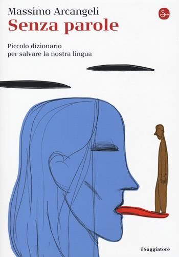 Senza parole. Piccolo dizionario per salvare la nostra lingua - Massimo Arcangeli - Libro Il Saggiatore 2020, La piccola cultura | Libraccio.it