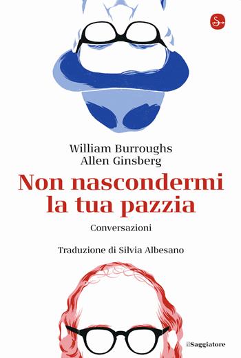 Non nascondermi la tua pazzia. Conversazioni - William Burroughs, Allen Ginsberg - Libro Il Saggiatore 2020, La cultura | Libraccio.it