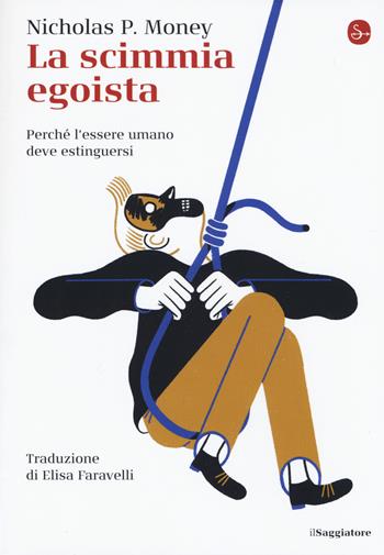 La scimmia egoista. Perché l'essere umano deve estinguersi - Nicholas P. Money - Libro Il Saggiatore 2020, La cultura | Libraccio.it