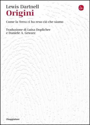 Origini. Come la terra ci ha reso ciò che siamo - Lewis Dartnell - Libro Il Saggiatore 2021, La cultura | Libraccio.it