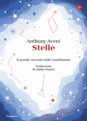 Stelle. Il grande racconto delle costellazioni - Anthony Aveni - Libro Il Saggiatore 2020, La cultura | Libraccio.it