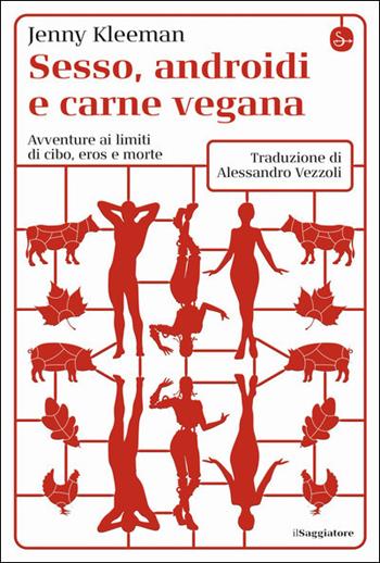 Sesso, androidi e carne vegana. Avventure ai limiti di cibo, eros e morte - Jenny Kleeman - Libro Il Saggiatore 2021, La cultura | Libraccio.it