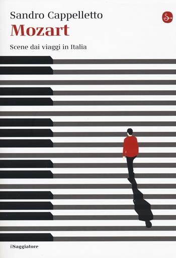 Mozart. Scene dai viaggi in Italia - Sandro Cappelletto - Libro Il Saggiatore 2020, La cultura | Libraccio.it