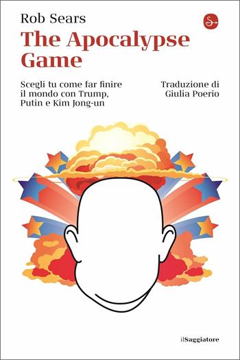 The Apocalypse Game. Scegli tu come far finire il mondo con Trump, Putin e Kim Jong-un - Rob Sears - Libro Il Saggiatore 2020, La cultura | Libraccio.it