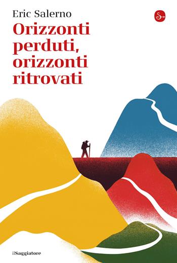 Orizzonti perduti, orizzonti ritrovati - Eric Salerno - Libro Il Saggiatore 2021, La cultura | Libraccio.it