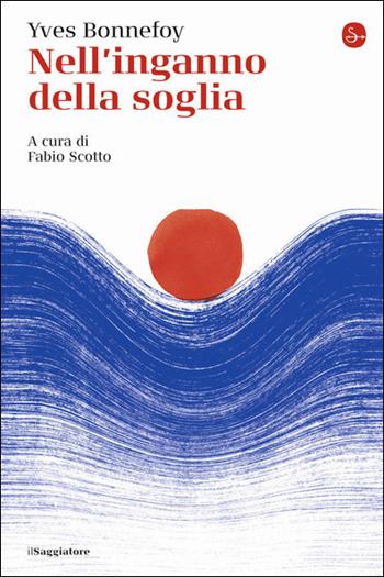 Nell'inganno della soglia - Yves Bonnefoy - Libro Il Saggiatore 2021, La cultura | Libraccio.it