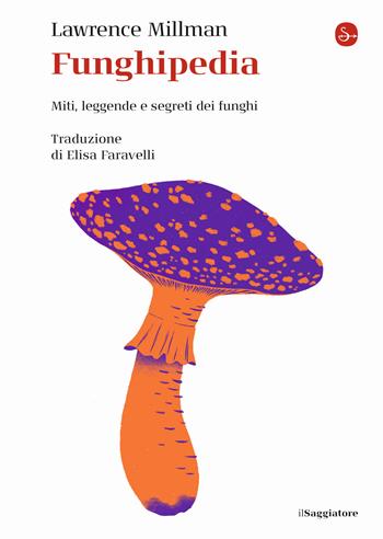 Funghipedia. Miti, leggende e segreti dei funghi - Lawrence Millman - Libro Il Saggiatore 2020, La cultura | Libraccio.it