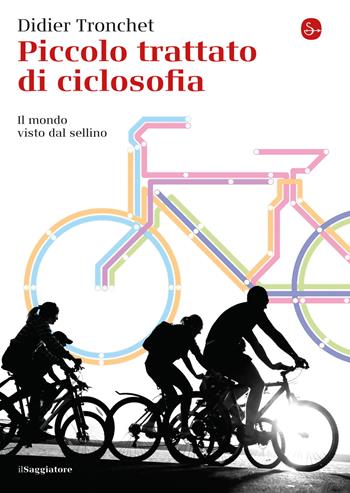 Piccolo trattato di ciclosofia. Il mondo visto dal sellino - Didier Tronchet - Libro Il Saggiatore 2021, La cultura | Libraccio.it