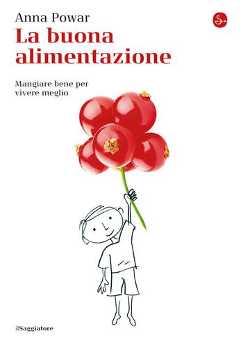 La buona alimentazione. Mangiare bene per vivere meglio - Anna Powar - Libro Il Saggiatore 2021, La cultura | Libraccio.it