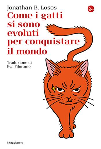Come i gatti si sono evoluti per conquistare il mondo - Jonathan B. Losos - Libro Il Saggiatore 2024, La cultura | Libraccio.it