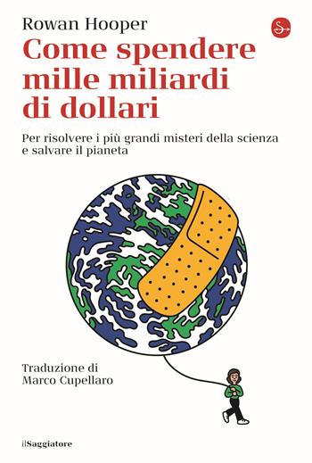 Come spendere mille miliardi di dollari. Per risolvere i più grandi misteri della scienza e salvare il pianeta - Rowan Hooper - Libro Il Saggiatore 2022, La cultura | Libraccio.it