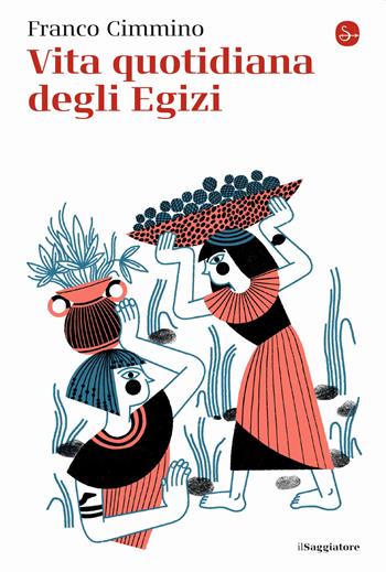 Vita quotidiana degli egizi - Franco Cimmino - Libro Il Saggiatore 2020, La cultura | Libraccio.it