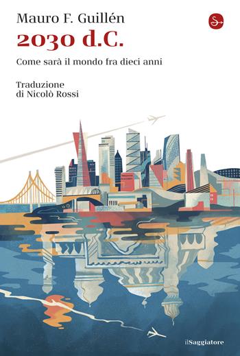 2030 d.C. Come sarà il mondo tra dieci anni - Guillén Mauro F. - Libro Il Saggiatore 2020, La cultura | Libraccio.it