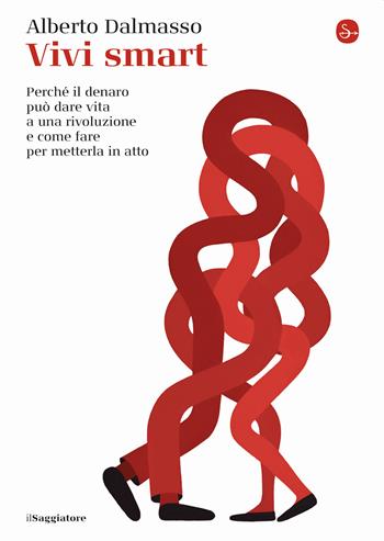 Vivi smart. Perché il denaro può dare vita a una rivoluzione e come fare per metterla in atto - Alberto Dalmasso - Libro Il Saggiatore 2021, La piccola cultura | Libraccio.it
