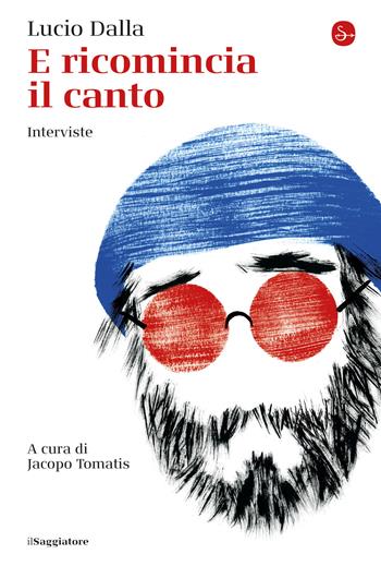 E ricomincia il canto. Interviste - Lucio Dalla - Libro Il Saggiatore 2021, La cultura | Libraccio.it