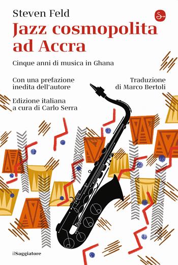 Jazz cosmopolita ad Accra. Cinque anni di musica in Ghana - Steven Feld - Libro Il Saggiatore 2021, La cultura | Libraccio.it