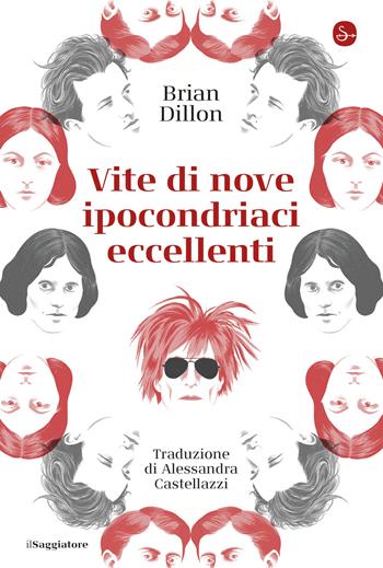Vite di nove ipocondriaci eccellenti - Brian Dillon - Libro Il Saggiatore 2020, La cultura | Libraccio.it