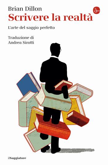 Scrivere la realtà. L'arte del saggio perfetto - Brian Dillon - Libro Il Saggiatore 2023, La piccola cultura | Libraccio.it