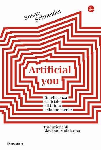 Artificial you. L'intelligenza artificiale e il futuro della tua mente - Susan Schneider - Libro Il Saggiatore 2020, La cultura | Libraccio.it