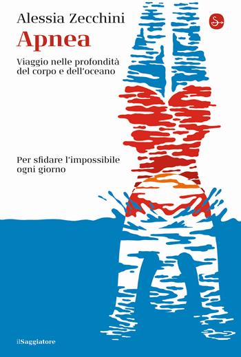 Apnea. Viaggio nelle profondità del corpo e dell'oceano - Alessia Zecchini - Libro Il Saggiatore 2021, La cultura | Libraccio.it