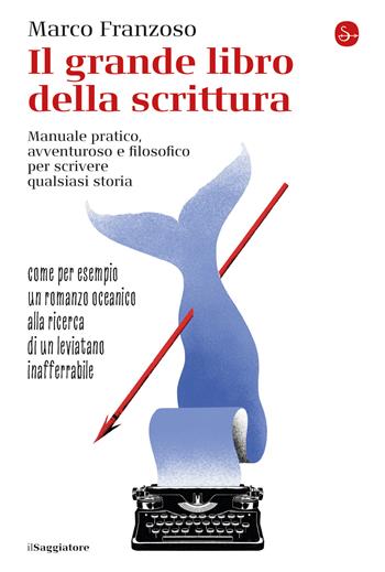 Il grande libro della scrittura. Manuale pratico, avventuroso e filosofico per scrivere qualsiasi storia - Marco Franzoso - Libro Il Saggiatore 2020, La cultura | Libraccio.it