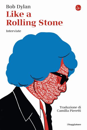 Like a Rolling Stone. Interviste - Bob Dylan - Libro Il Saggiatore 2021, La cultura | Libraccio.it