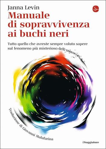 Manuale di sopravvivenza ai buchi neri. Tutto quello che avreste sempre voluto sapere sul fenomeno più misterioso dell'universo - Janna Levin - Libro Il Saggiatore 2022, La piccola cultura | Libraccio.it