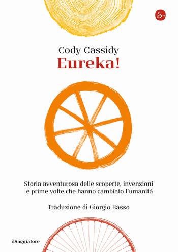 Eureka! Storia avventurosa delle scoperte, invenzioni e prime volte che hanno cambiato l'umanità - Cody Cassidy - Libro Il Saggiatore 2021, La piccola cultura | Libraccio.it