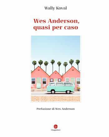 Wes Anderson, quasi per caso. Ediz. illustrata - Wally Koval - Libro Il Saggiatore 2021, La cultura | Libraccio.it