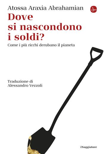 Dove si nascondono i soldi? - Atossa Araxia Abrahamian - Libro Il Saggiatore 2025 | Libraccio.it