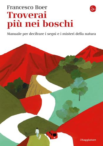 Troverai più nei boschi. Manuale per decifrare i misteri e i segni della natura - Francesco Boer - Libro Il Saggiatore 2021, La piccola cultura | Libraccio.it