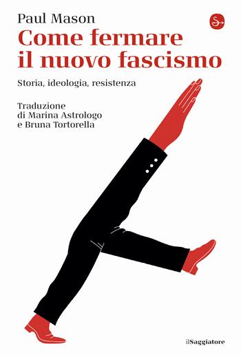 Come fermare il nuovo fascismo. Storia, ideologia, resistenza - Paul Mason - Libro Il Saggiatore 2021, La cultura | Libraccio.it