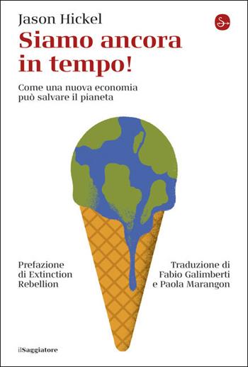 Siamo ancora in tempo! Come una nuova economia può salvare il pianeta - Jason Hickel - Libro Il Saggiatore 2021, La cultura | Libraccio.it