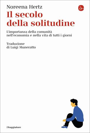 Il secolo della solitudine. L'importanza della comunità nell'economia e nella vita di tutti i giorni - Noreena Hertz - Libro Il Saggiatore 2021, La cultura | Libraccio.it