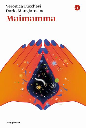 Maimamma - Veronica Lucchesi, Dario Francesco Mangiaracina - Libro Il Saggiatore 2021, La cultura | Libraccio.it