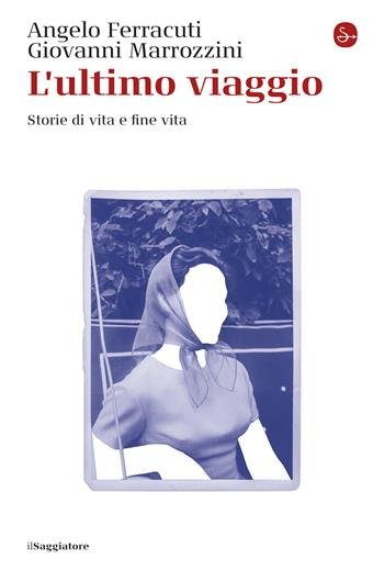 L'ultimo viaggio. Storie di vita e fine vita - Angelo Ferracuti, Giovanni Marrozzini - Libro Il Saggiatore 2025, La cultura | Libraccio.it