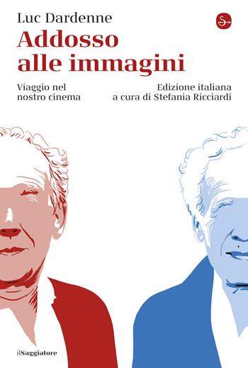 Addosso alle immagini. Viaggio nel nostro cinema - Luc Dardenne - Libro Il Saggiatore 2022, La cultura | Libraccio.it