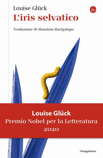 L' iris selvatico - Louise Glück - Libro Il Saggiatore 2020 | Libraccio.it