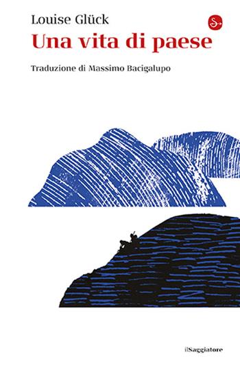 Una vita di paese - Louise Glück - Libro Il Saggiatore 2024, La cultura | Libraccio.it
