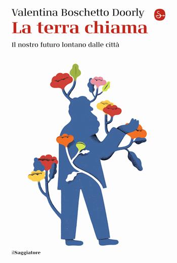 La terra chiama. Il nostro futuro lontano dalle città - Valentina Boschetto Doorly - Libro Il Saggiatore 2021, La cultura | Libraccio.it