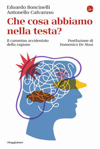 Che cosa abbiamo nella testa? Il cammino accidentato della ragione - Edoardo Boncinelli, Antonello Calvaruso - Libro Il Saggiatore 2021, La cultura | Libraccio.it