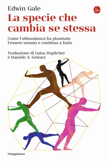 La specie che cambia se stessa. Come l'abbondanza ha plasmato l'essere umano e continua a farlo - Edwin Gale - Libro Il Saggiatore 2021, La cultura | Libraccio.it