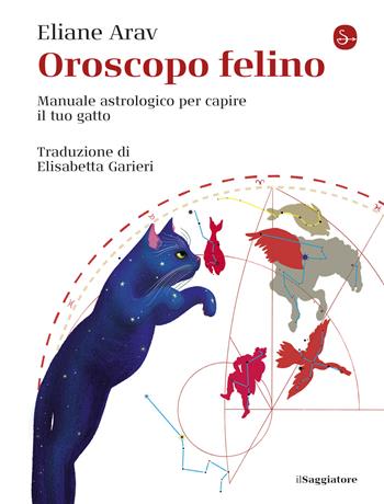 Oroscopo felino. Manuale astrologico per capire il tuo gatto - Eliane Arav - Libro Il Saggiatore 2022, La cultura | Libraccio.it