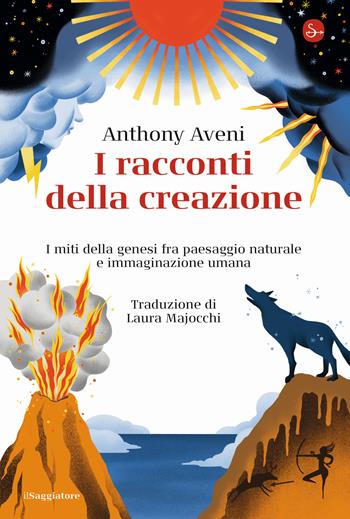 I racconti della creazione. I miti della genesi fra paesaggio naturale e immaginazione umana - Anthony Aveni - Libro Il Saggiatore 2021, La cultura | Libraccio.it