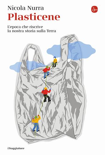Plasticene. L'epoca che riscrive la nostra storia sulla Terra - Nicola Nurra - Libro Il Saggiatore 2022, La cultura | Libraccio.it