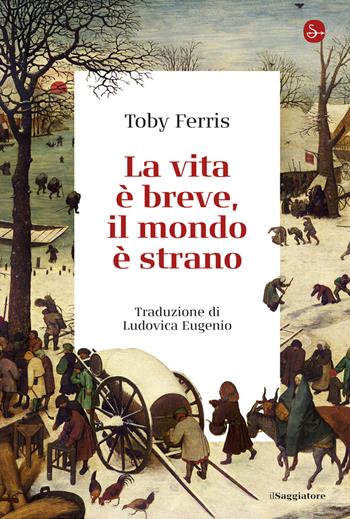 La vita è breve, il mondo è strano - Toby Ferris - Libro Il Saggiatore 2025, La cultura | Libraccio.it